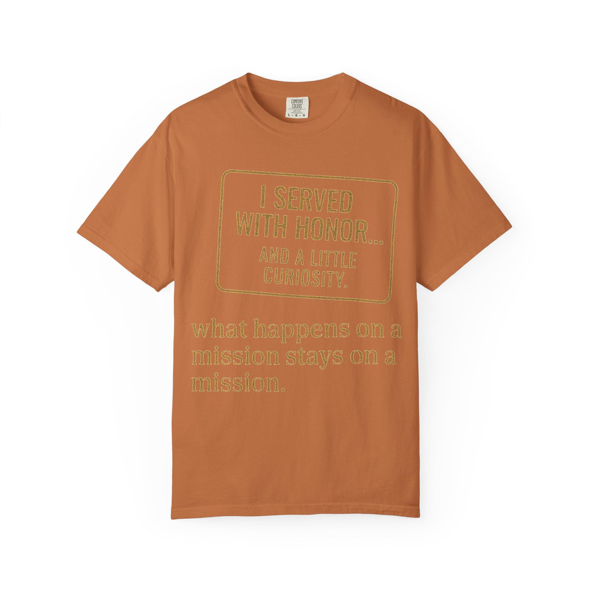 Color: Yam | I Served With Honor... And A Little Curiosity Unisex Garment-Dyed T-shirt