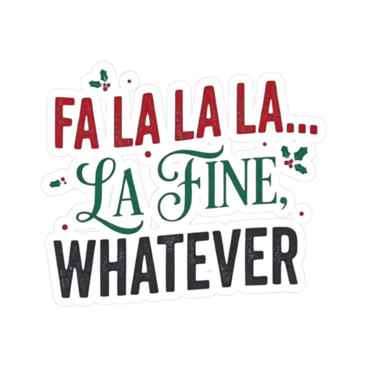 "Fa La La La Fine Whatever" Sticker — Main
