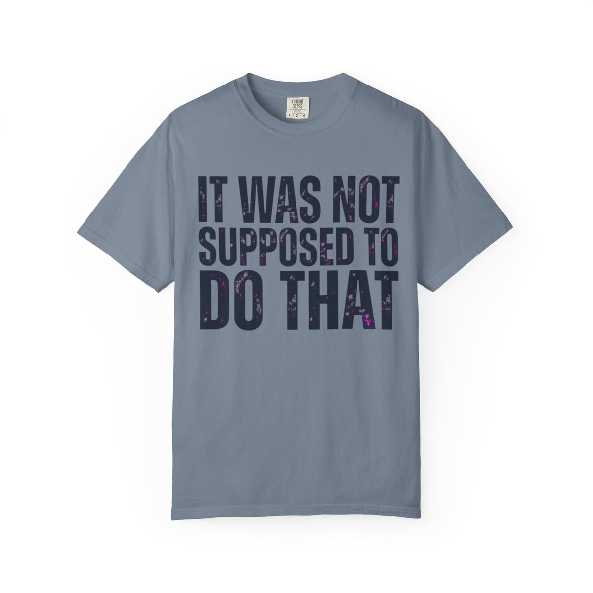 Color: Blue Jean | It Was Not Supposed To Do That Unisex Garment-Dyed Tee