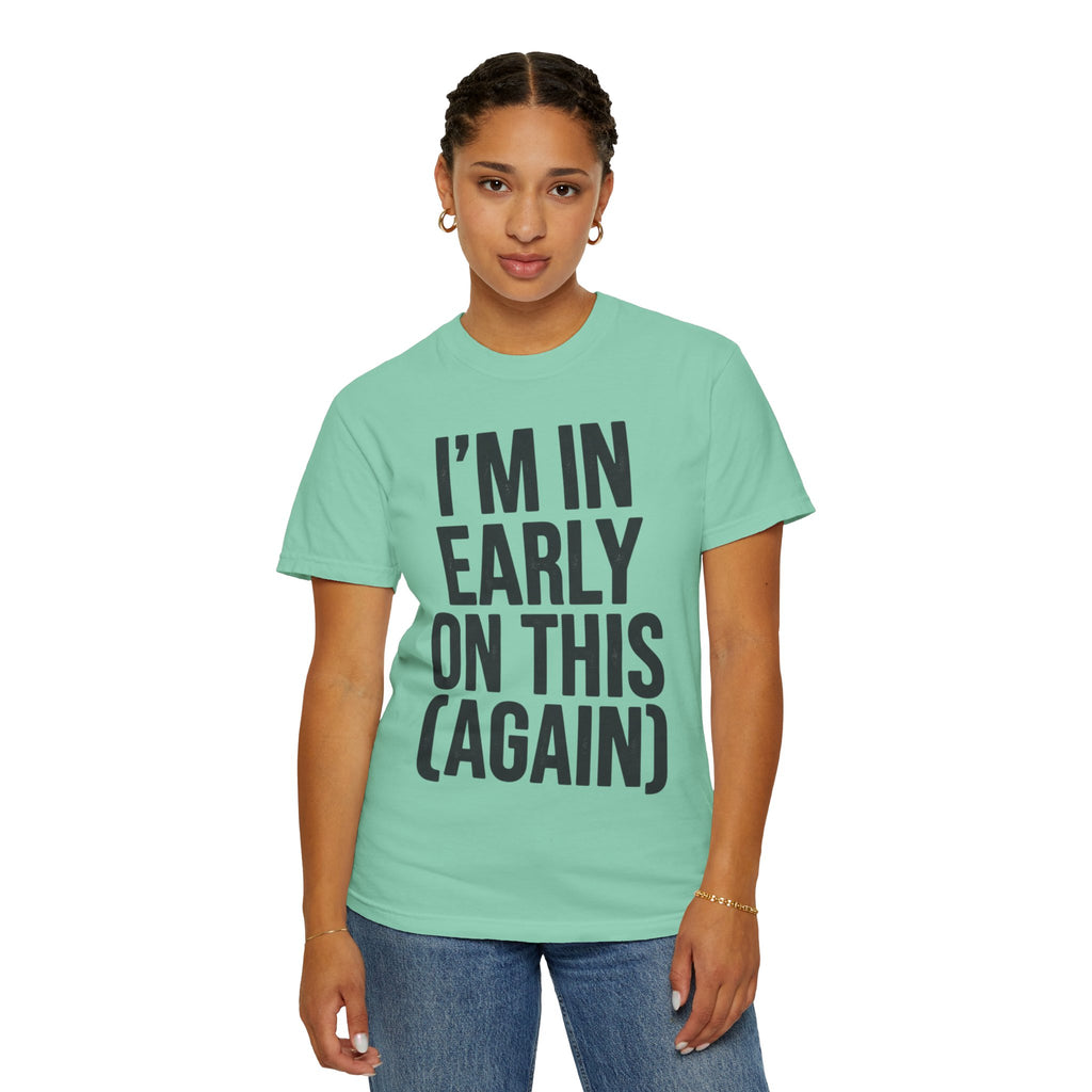 "I'm In Early On This (Again)" Unisex Garment-Dyed Tee