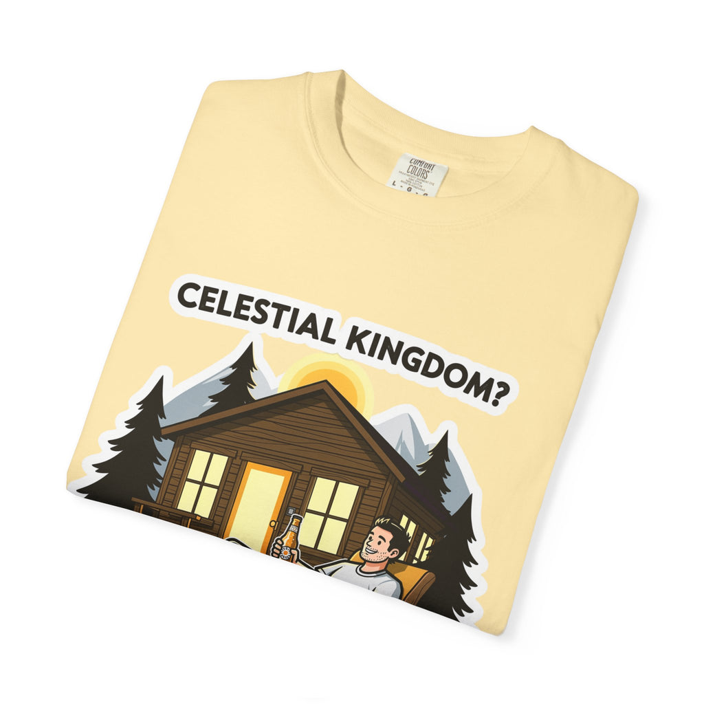 "Celestial Kingdom? I'll Settle for a Cabin and Cold Beer" Unisex Garment-Dyed T-shirt
