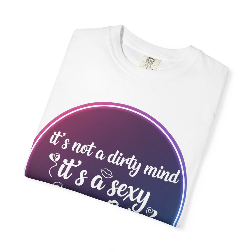 "It's Not a Dirty Mind, it's a sexy imagination" Unisex Garment-Dyed T-shirt