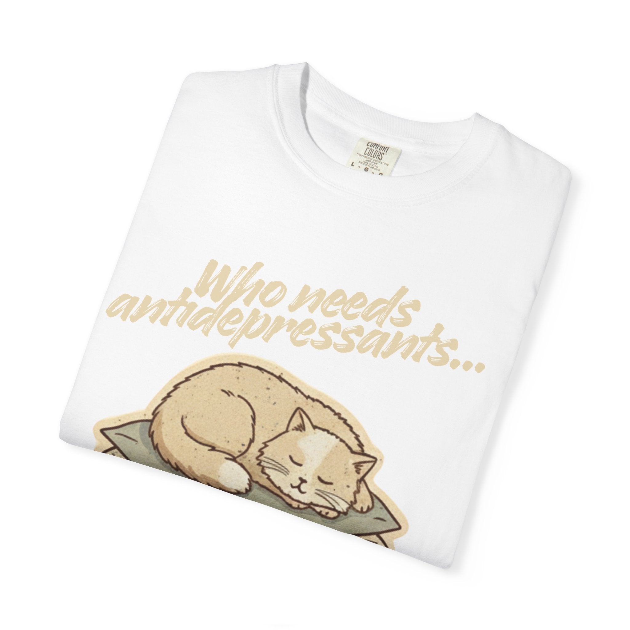 “Who Needs Antidepressants… When You Have Cat Naps?” Unisex Garment-Dyed T-shirt