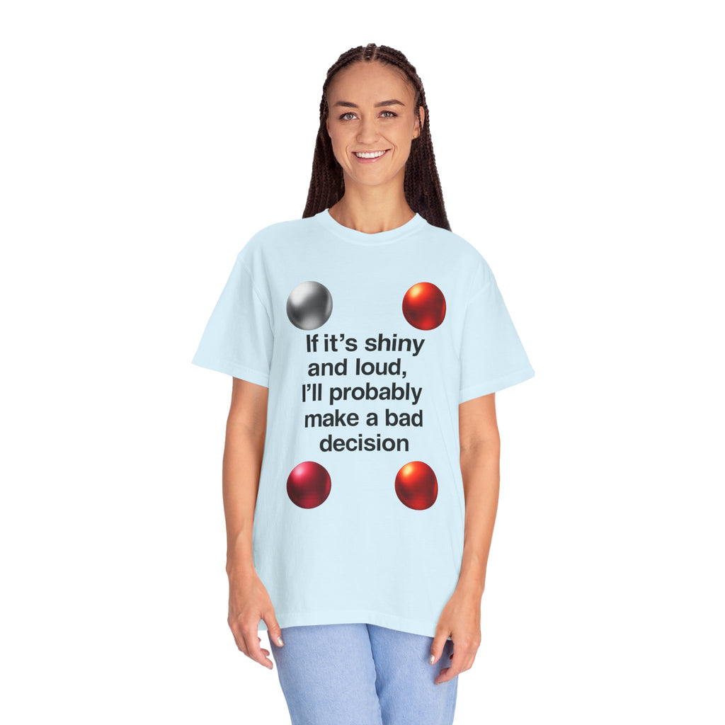 "Shiny and Loud Bad Decision" Unisex Garment-Dyed T-shirt