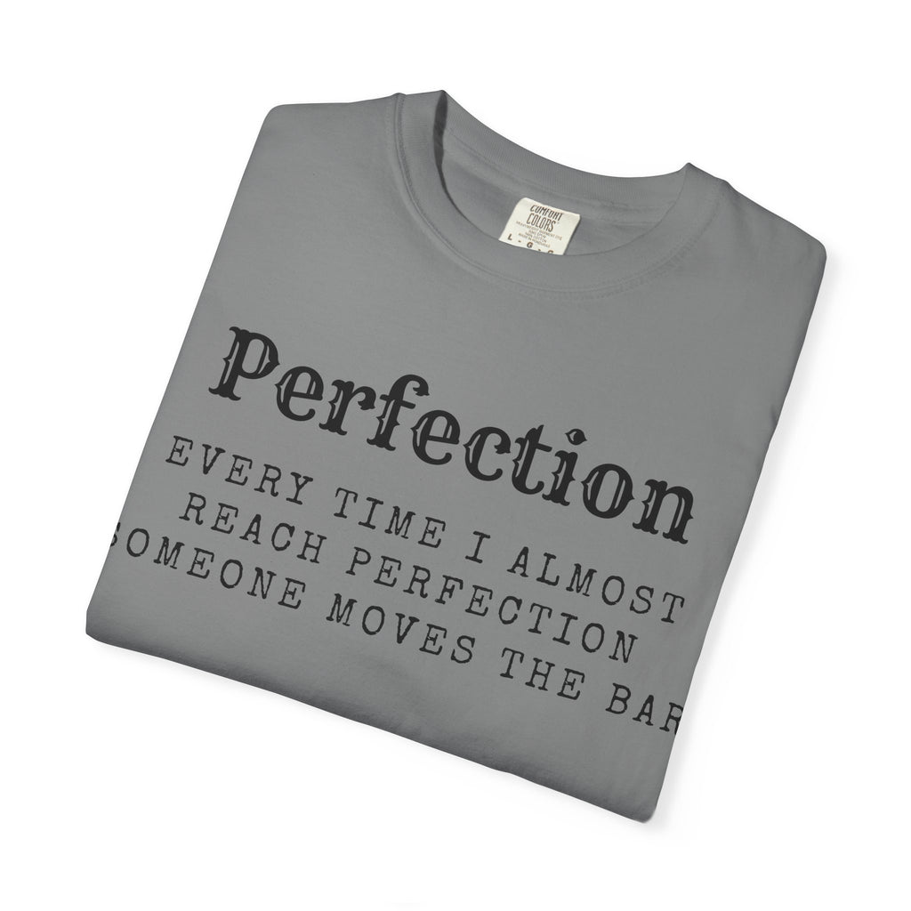 “Every Time I Almost Reach Perfection, Someone Moves the Bar” Unisex Garment-Dyed T-shirt