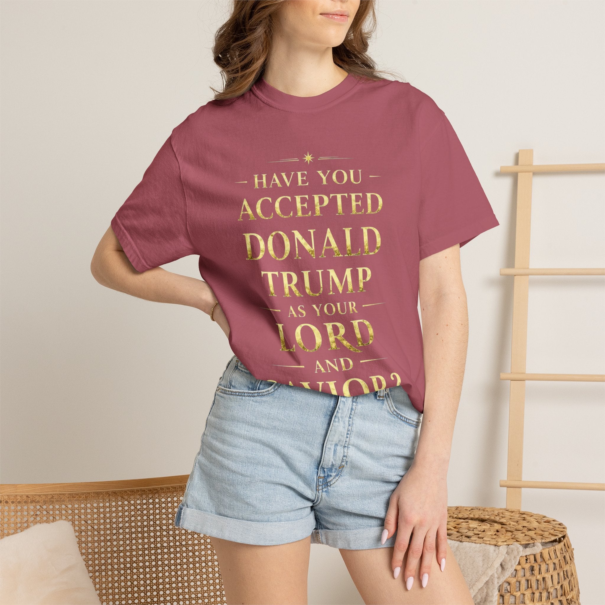 "HAVE YOU ACCEPTED DONALD TRUMP AS YOUR LORD AND SAVIOR?"  Unisex Garment-Dyed T-shirt