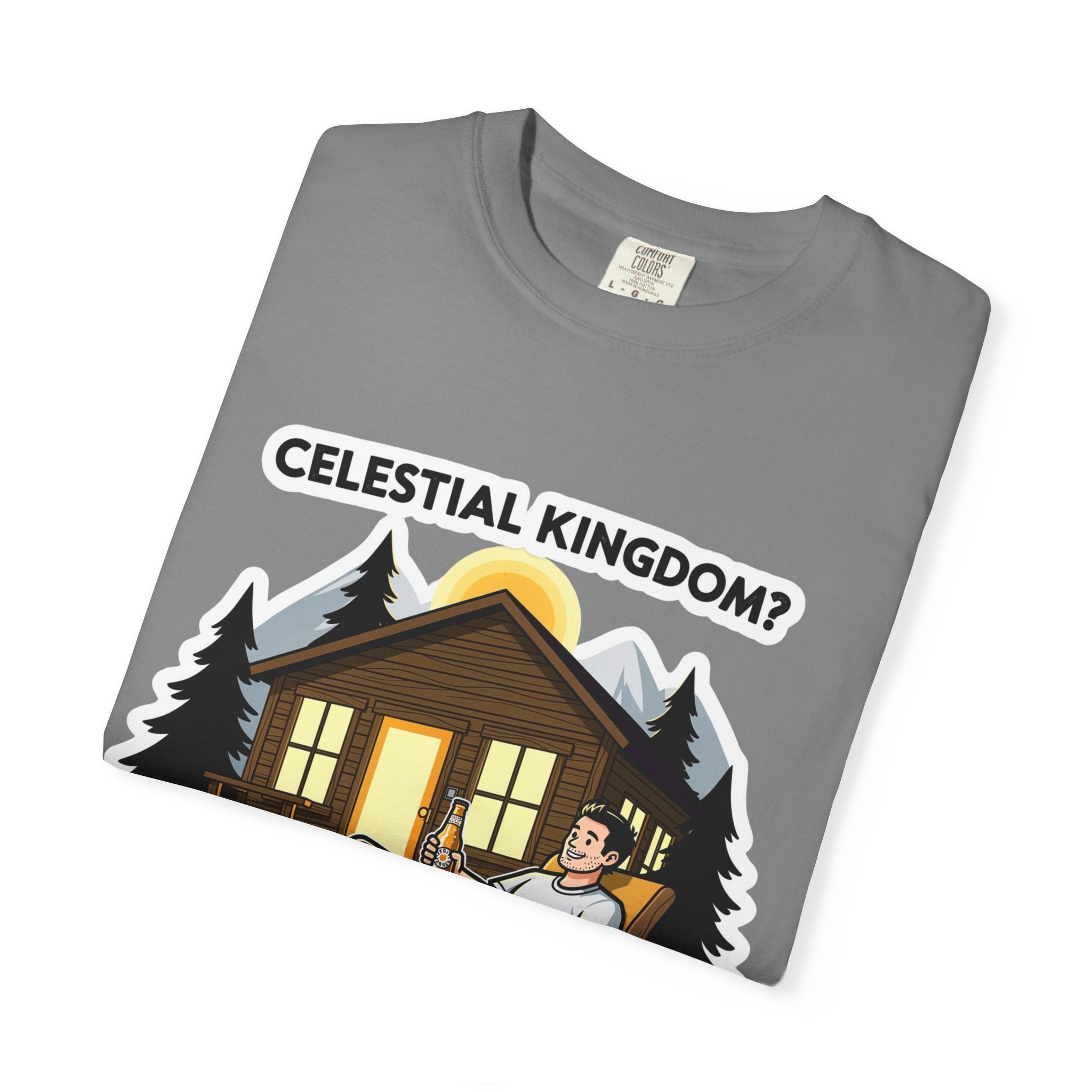 "Celestial Kingdom? I'll Settle for a Cabin and Cold Beer" Unisex Garment-Dyed T-shirt