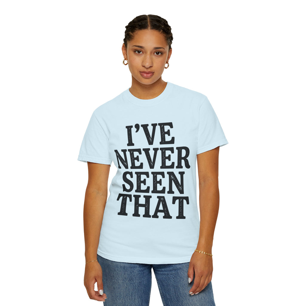 "I've Never Seen That" Unisex Garment-Dyed Tee