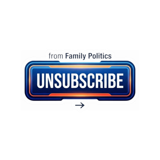 "Unsubscribe From Family Politics" Sticker — Main