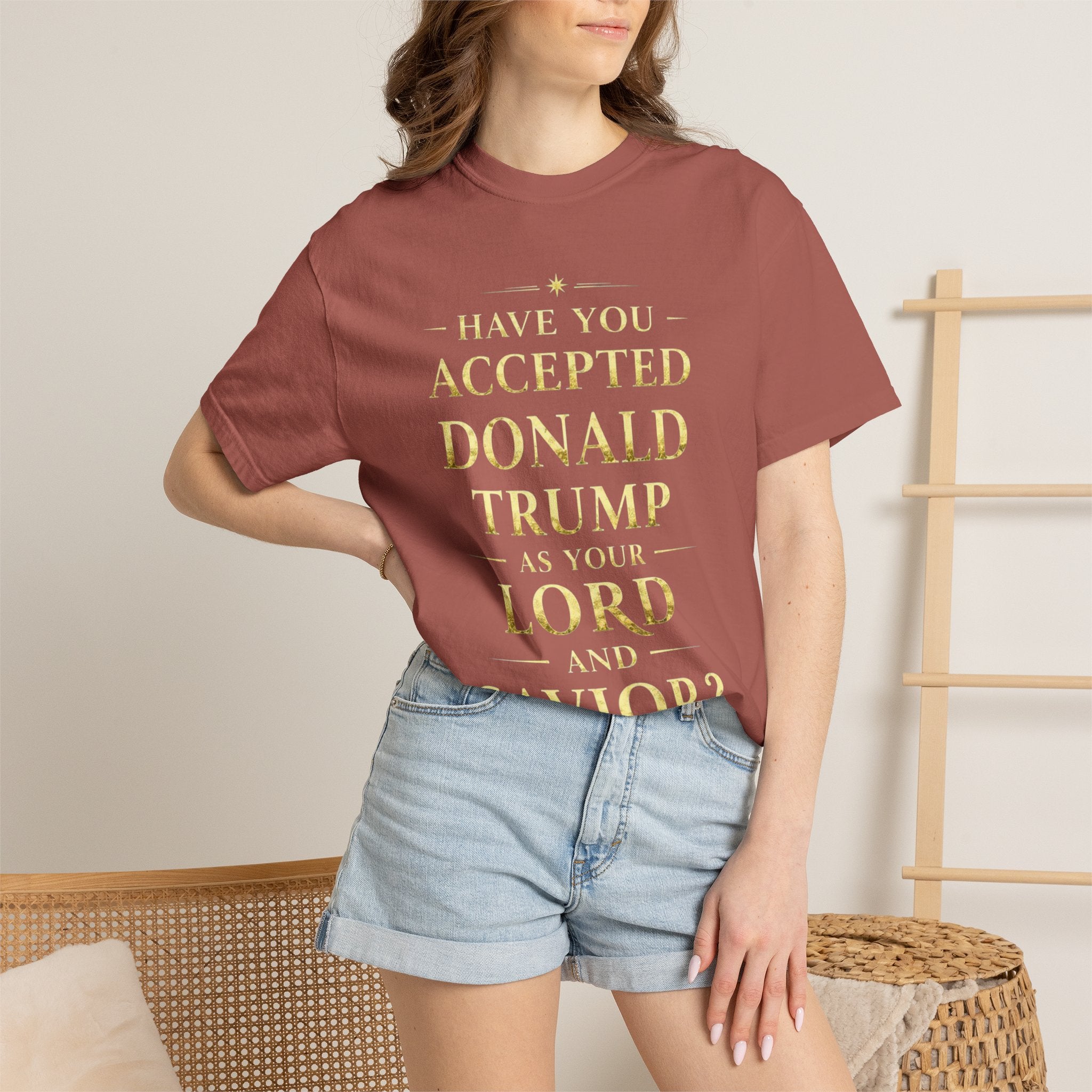 "HAVE YOU ACCEPTED DONALD TRUMP AS YOUR LORD AND SAVIOR?"  Unisex Garment-Dyed T-shirt