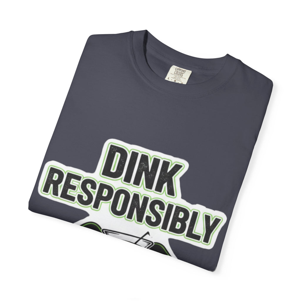 Dink Responsibly | Garment-Dyed Tee — AttitudeShirts