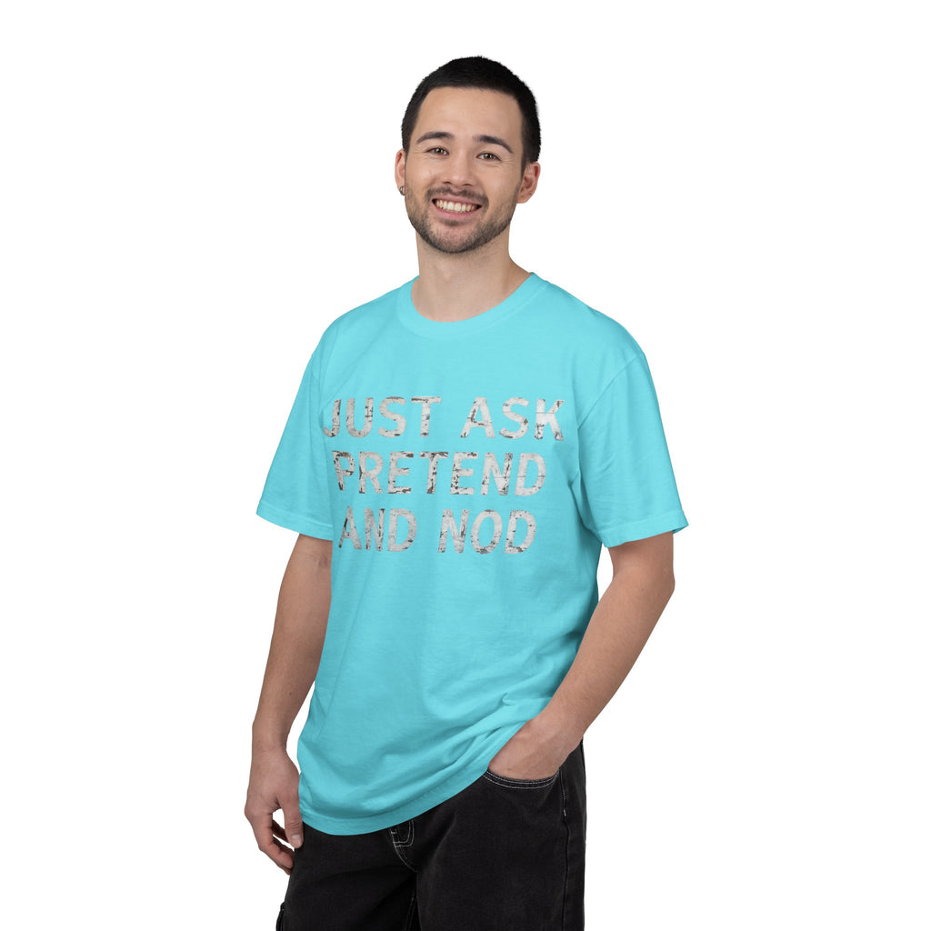 "Just Ask Pretend And Nod" Unisex Garment-Dyed Tee