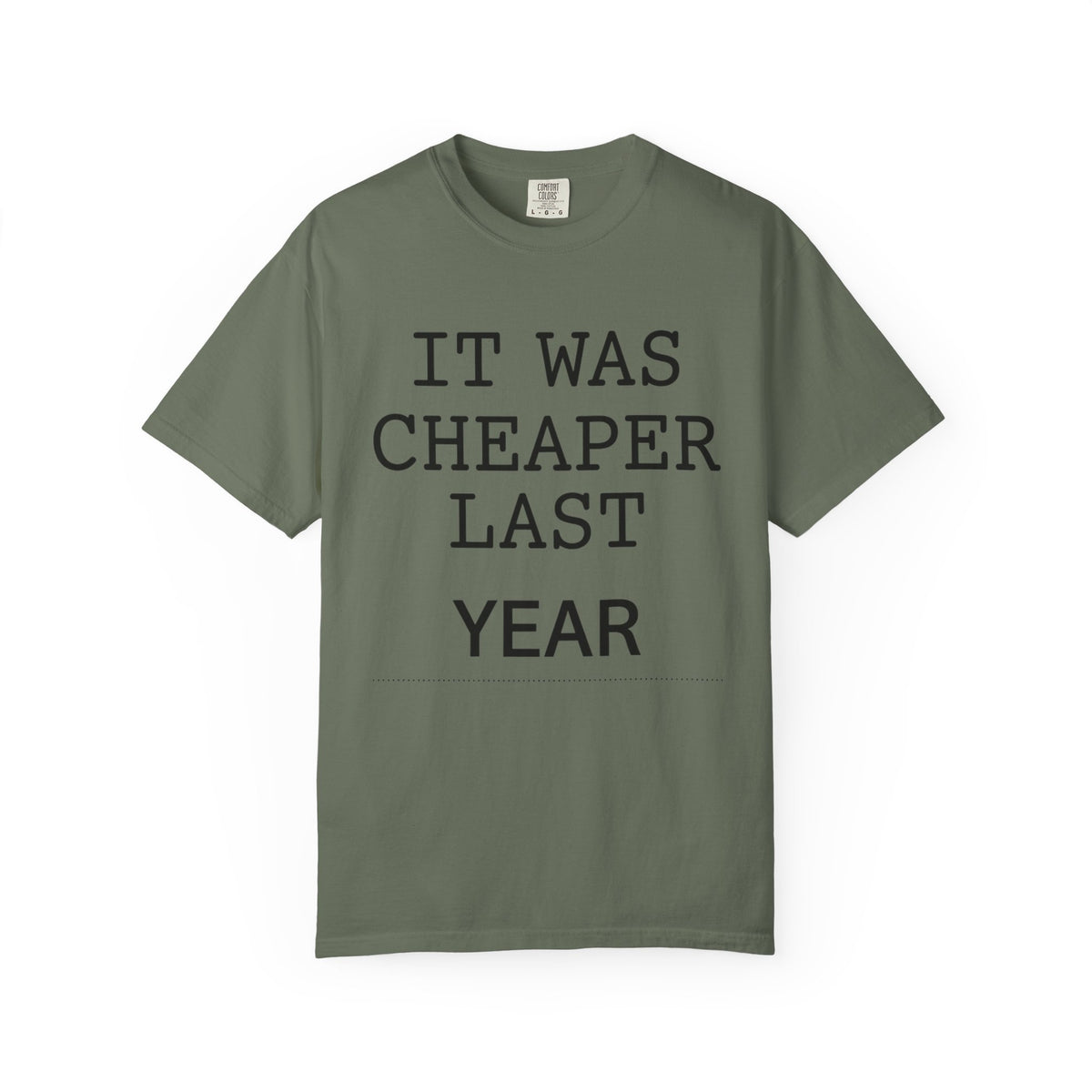 Color: Moss | It Was Cheaper Last Year Unisex Garment-Dyed Tee
