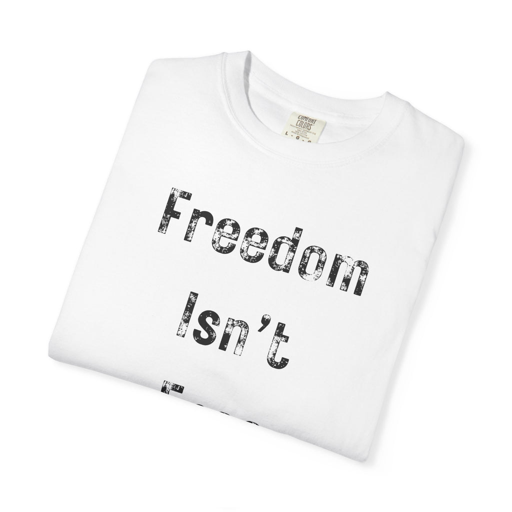 "Freedom Isn't Free" Unisex Garment-Dyed T-shirt