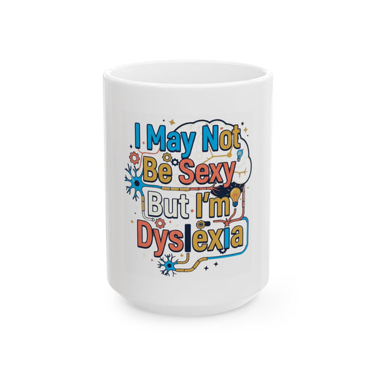 "I May Not Be Sexy But I'm Dyslexia" White Ceramic Mug