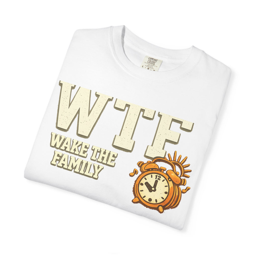 WTF (Wake The Family) - Because Mornings Are Hell | Garment-Dyed Tee — AttitudeShirts