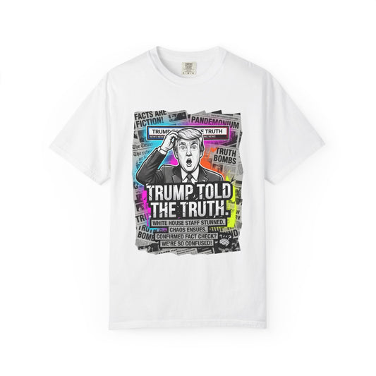 Color: White | Trump Told The Truth Unisex Garment-Dyed Tee