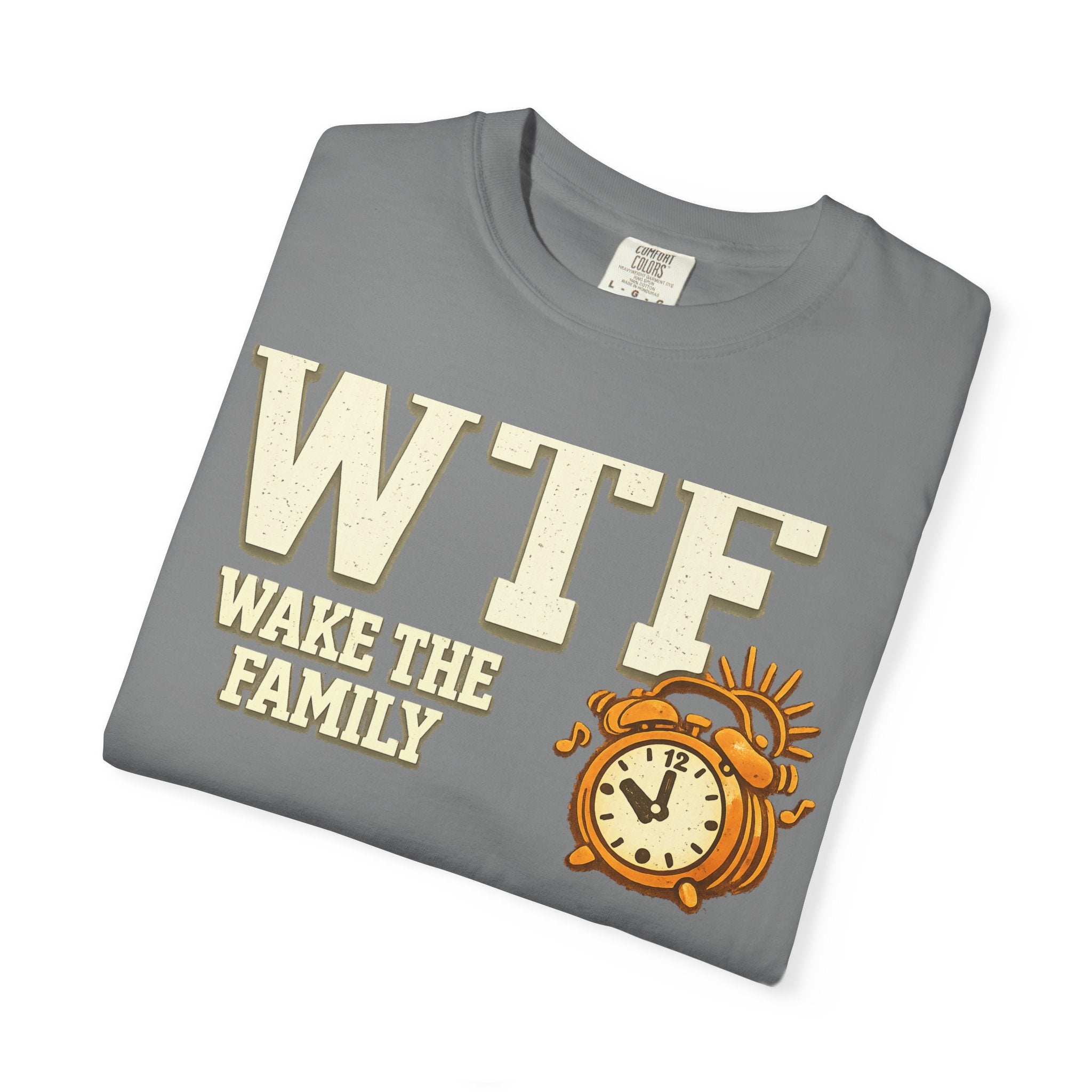 WTF (Wake The Family) - Because Mornings Are Hell | Garment-Dyed Tee — AttitudeShirts