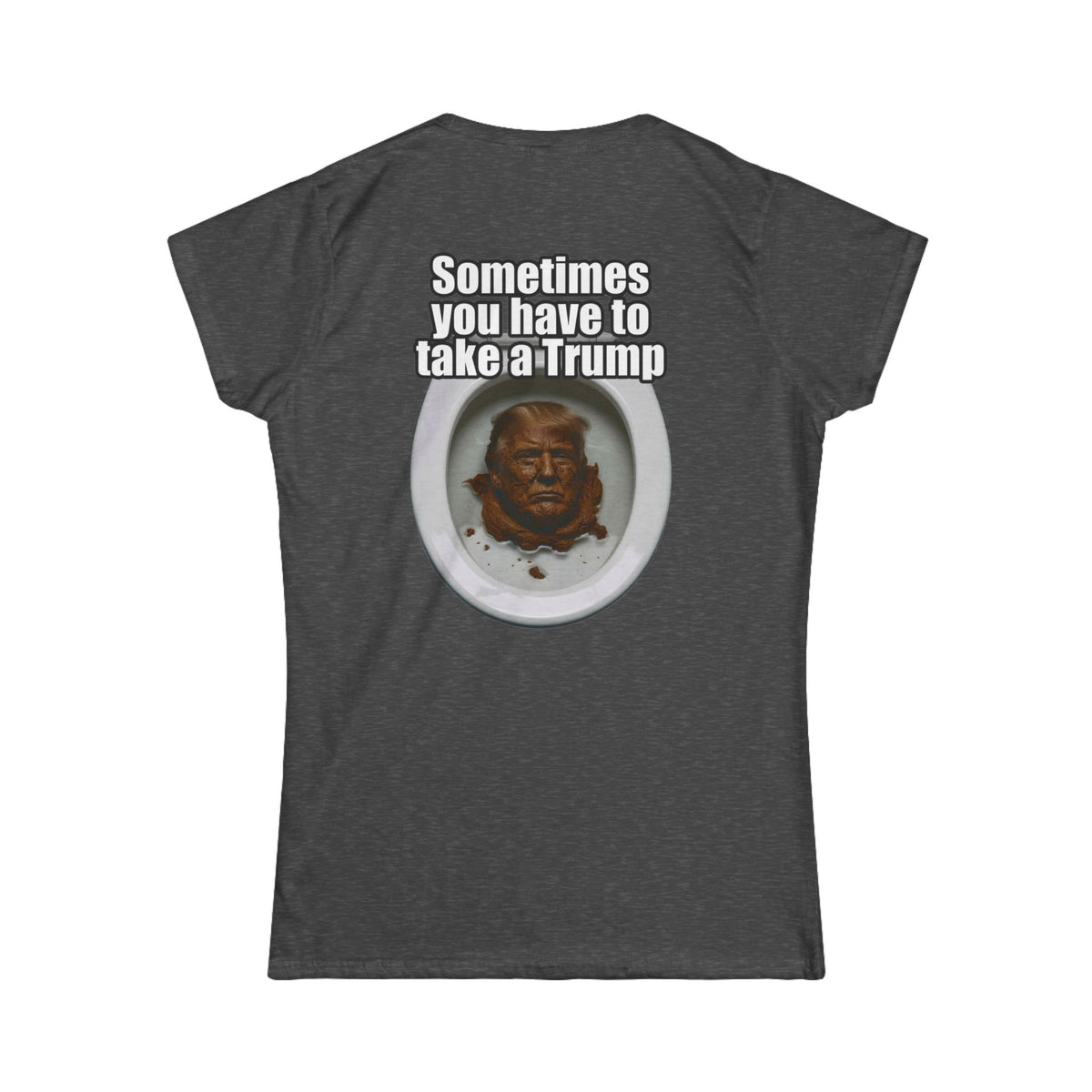 Color: Dark Heather | Sometimes You Have to Take A Trump Women's Tee