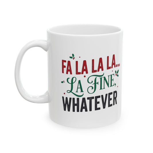 "Fa La La La Fine Whatever" White Ceramic Mug