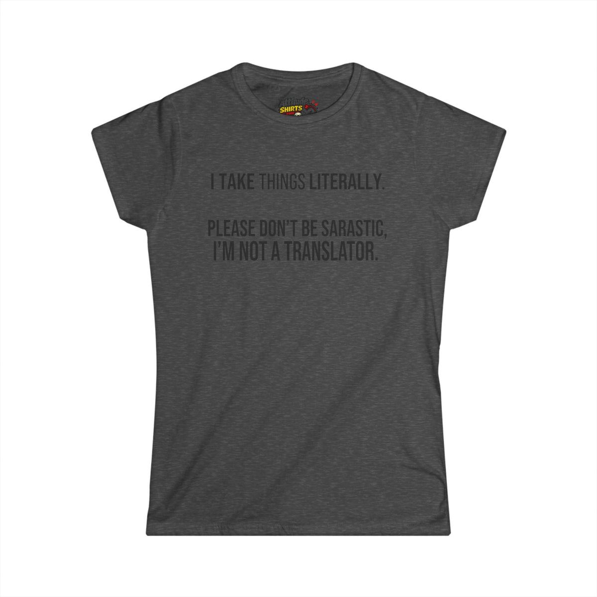 Color: Dark Heather | I Take Things Literally Women's Tee