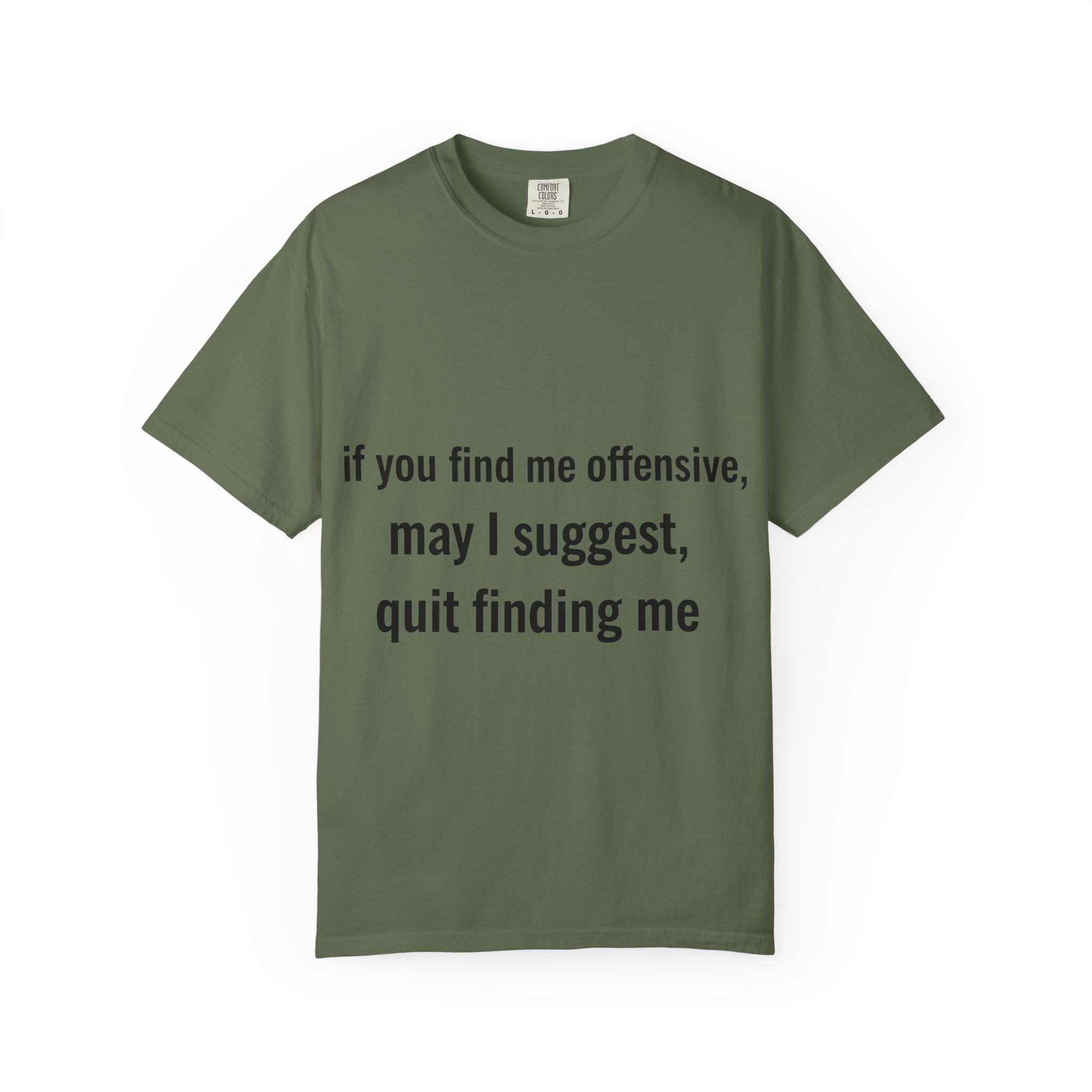 “If you find me offensive, may I suggest quit finding me” Unisex Garment-Dyed T-shirt
