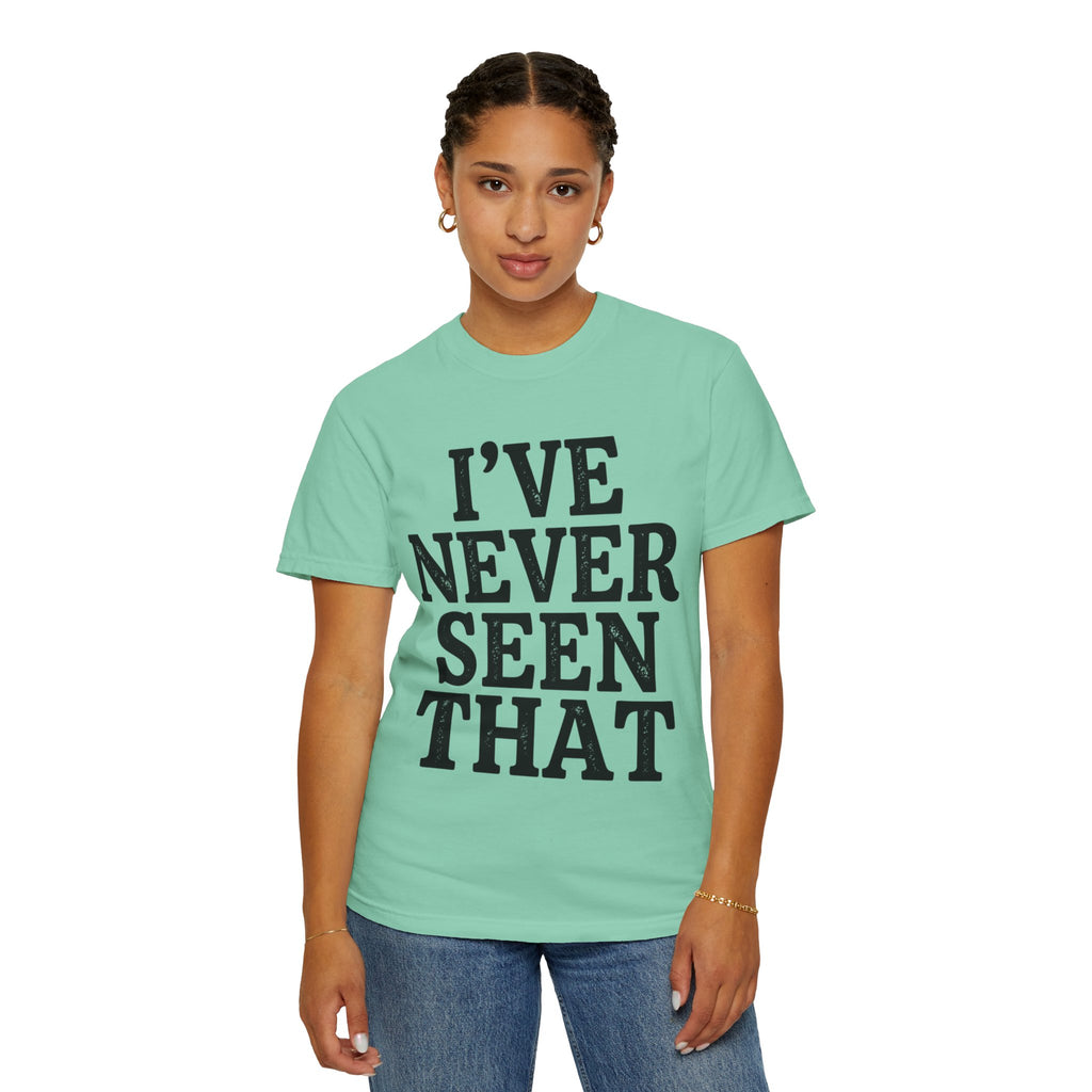 "I've Never Seen That" Unisex Garment-Dyed Tee