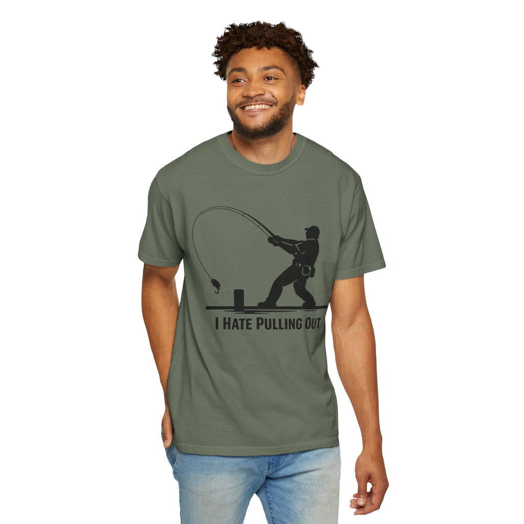 "I Hate Pulling Out Fishing" Unisex Garment-Dyed T-shirt