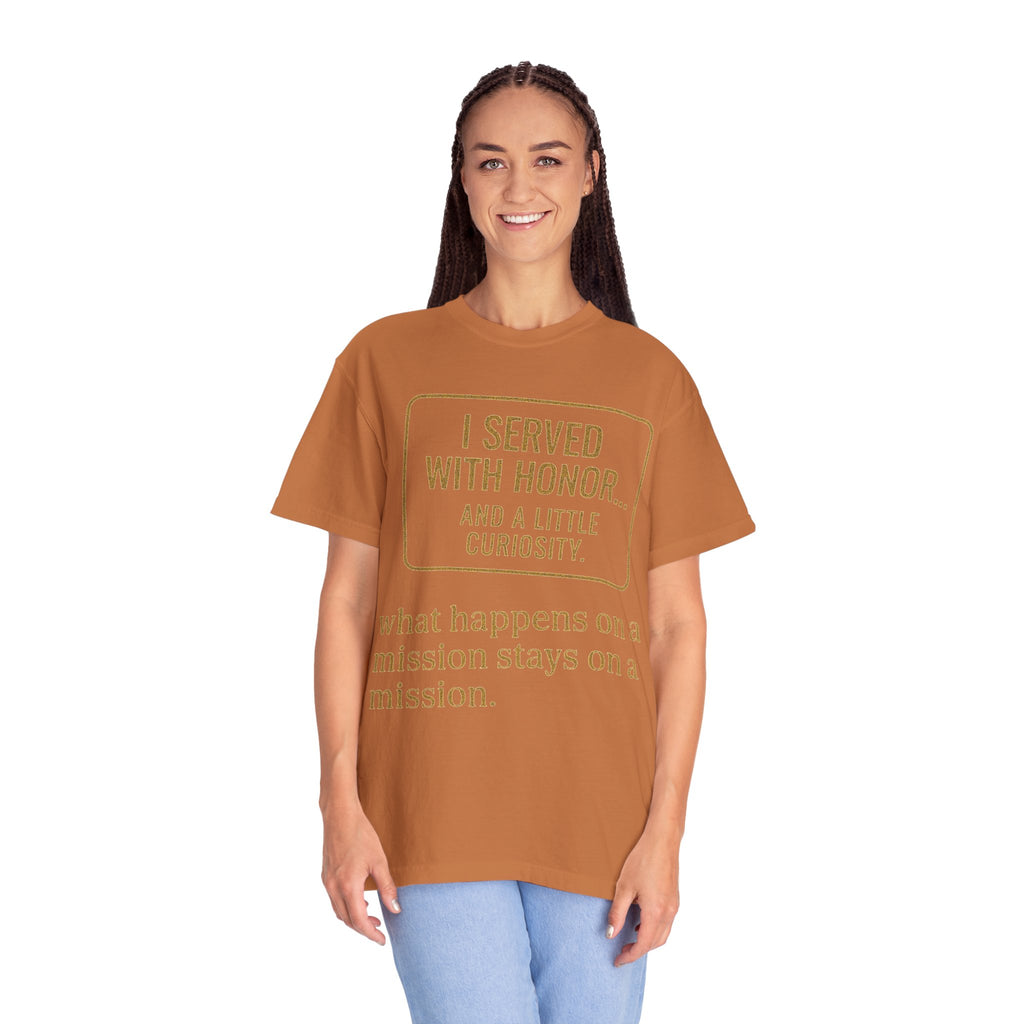 "I Served With Honor... And A Little Curiosity" Unisex Garment-Dyed T-shirt