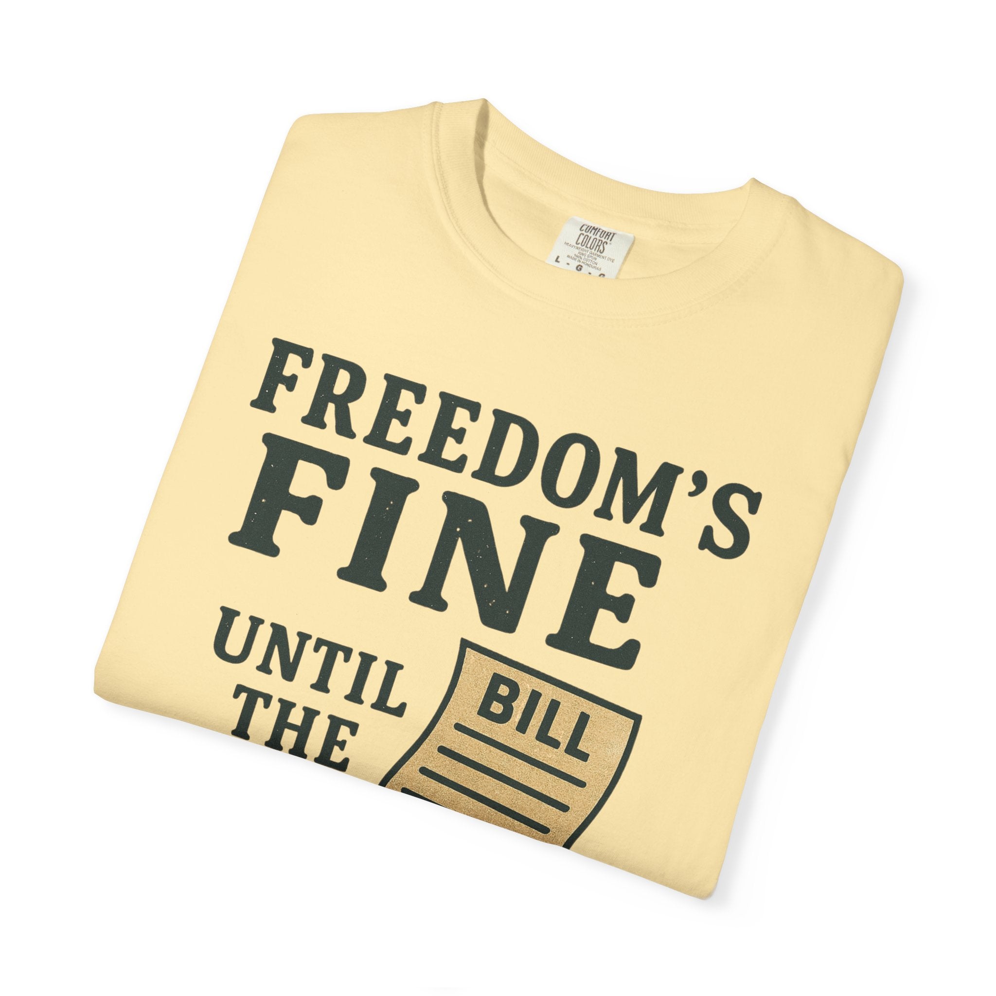 "Freedom’s Fine (Until the Invoice Arrives)" Unisex Garment-Dyed T-shirt