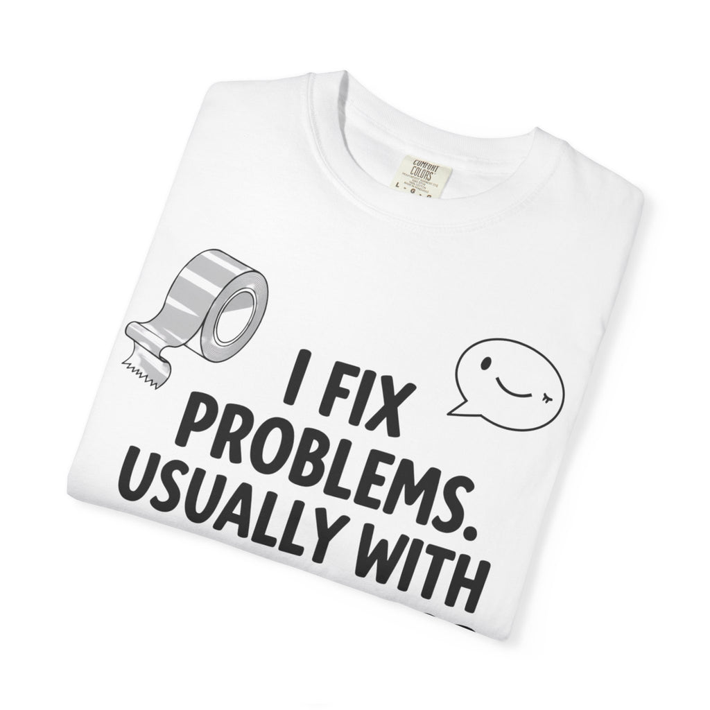 “I Fix Problems. Usually With Duct Tape or Sarcasm.” Unisex Garment-Dyed T-shirt