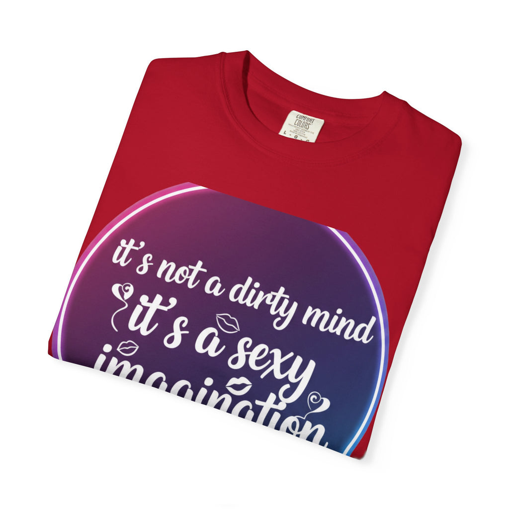 "It's Not a Dirty Mind, it's a sexy imagination" Unisex Garment-Dyed T-shirt