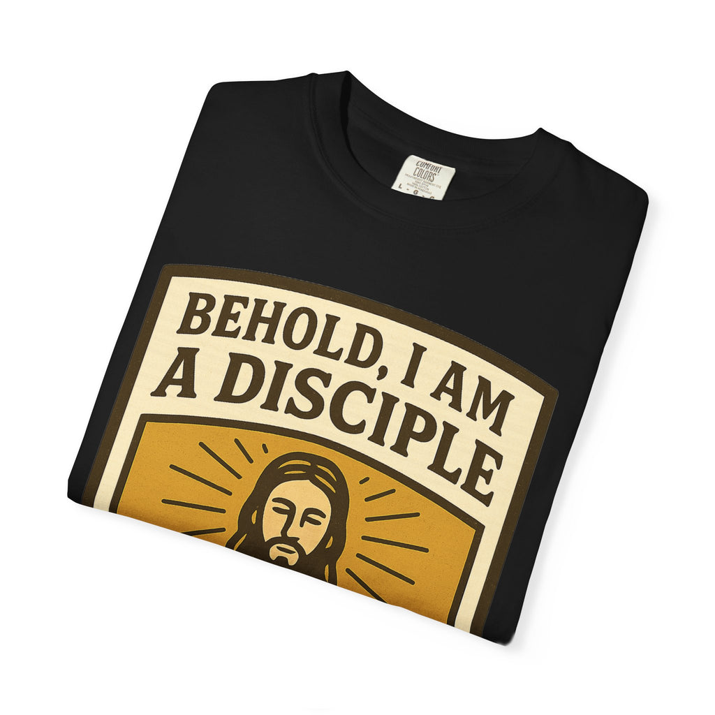 "Behold, I am a Disciple of Jesus Christ" Unisex Garment-Dyed T-shirt