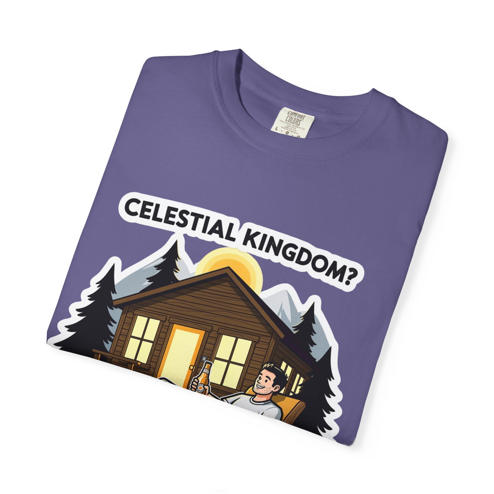 "Celestial Kingdom? I'll Settle for a Cabin and Cold Beer" Unisex Garment-Dyed T-shirt