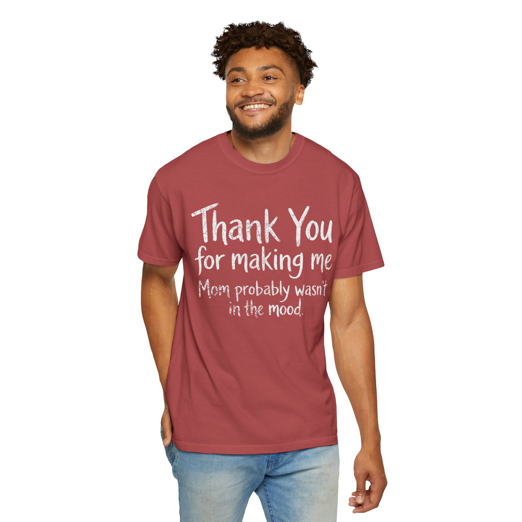 "Thank You For Making Me" Unisex Garment-Dyed Tee