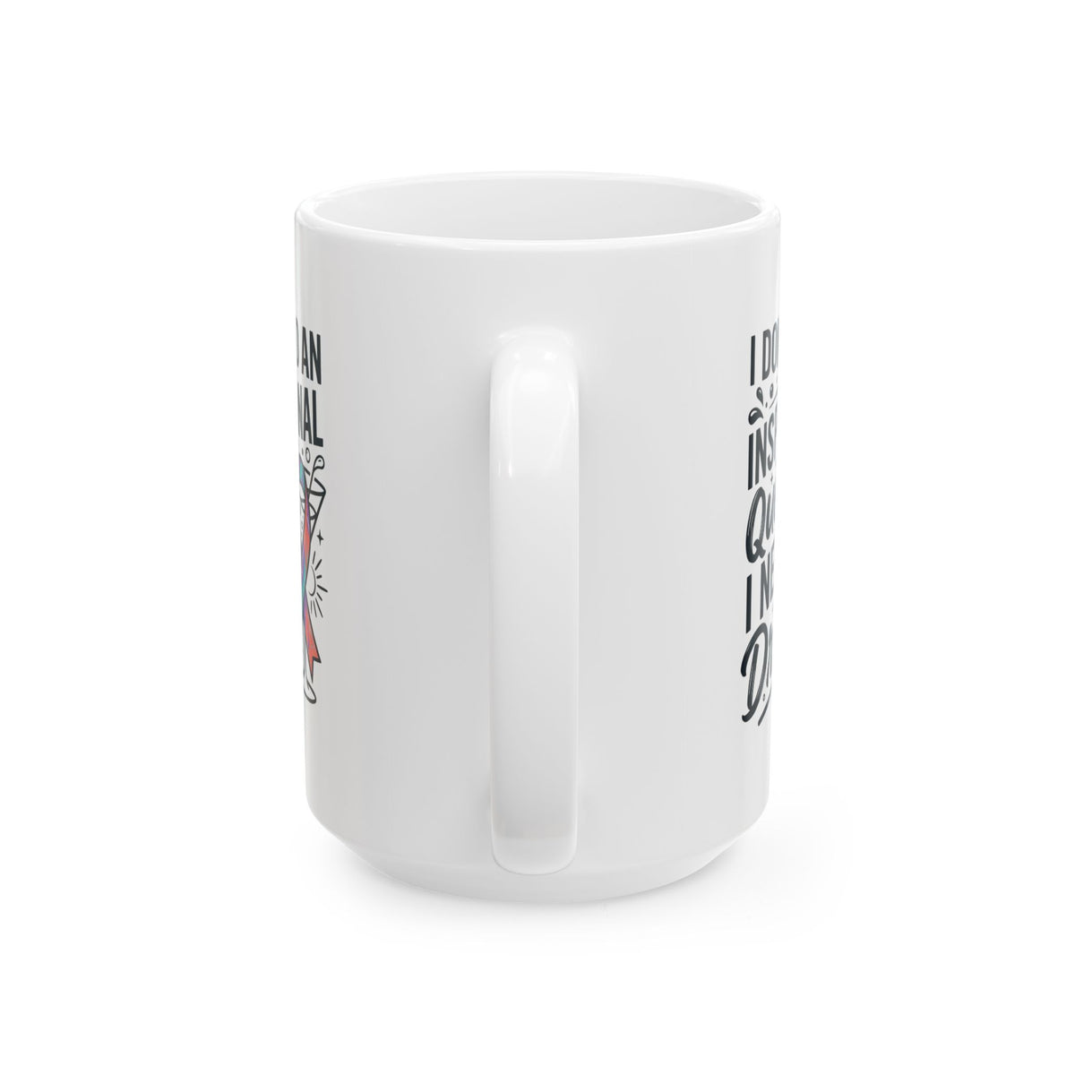 "I Don't Need An Inspirational Quote" White Ceramic Mug