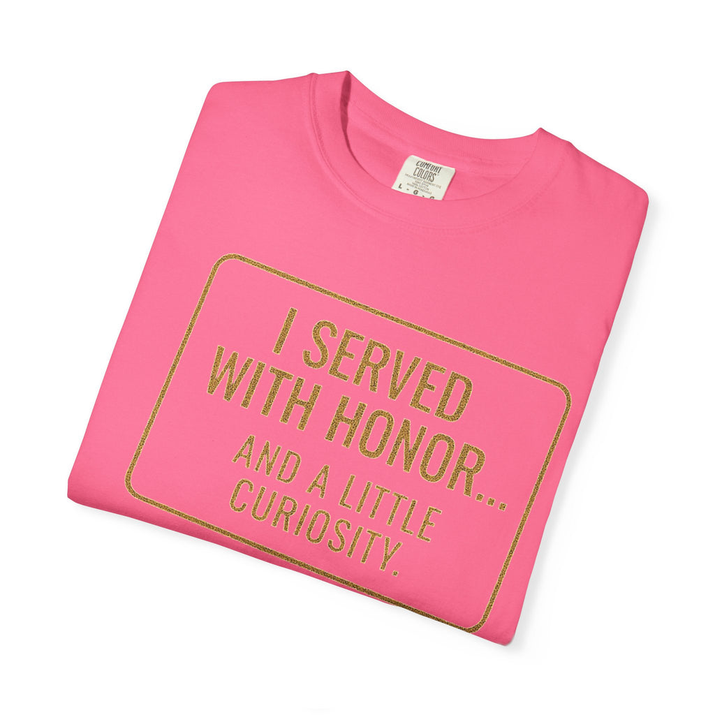 "I Served With Honor... And A Little Curiosity" Unisex Garment-Dyed T-shirt