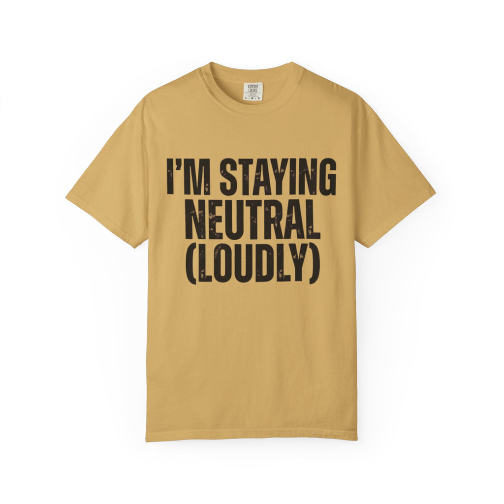 "I'm Staying Neutral" Unisex Garment-Dyed Tee