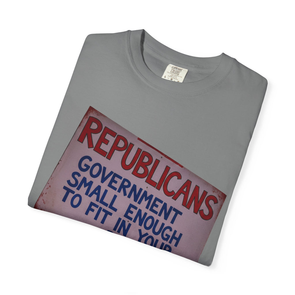 "Small Government (In All the Wrong Places)" Unisex Garment-Dyed T-shirt
