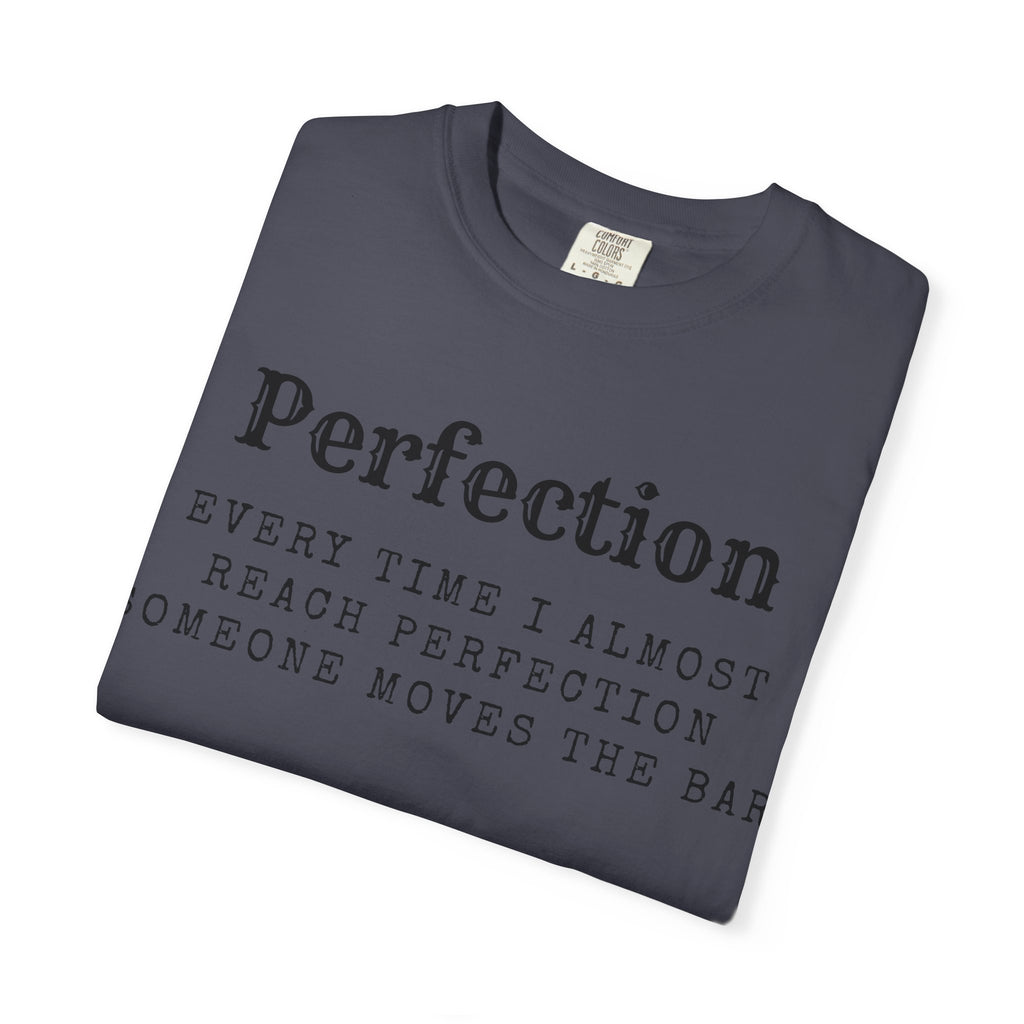 “Every Time I Almost Reach Perfection, Someone Moves the Bar” Unisex Garment-Dyed T-shirt