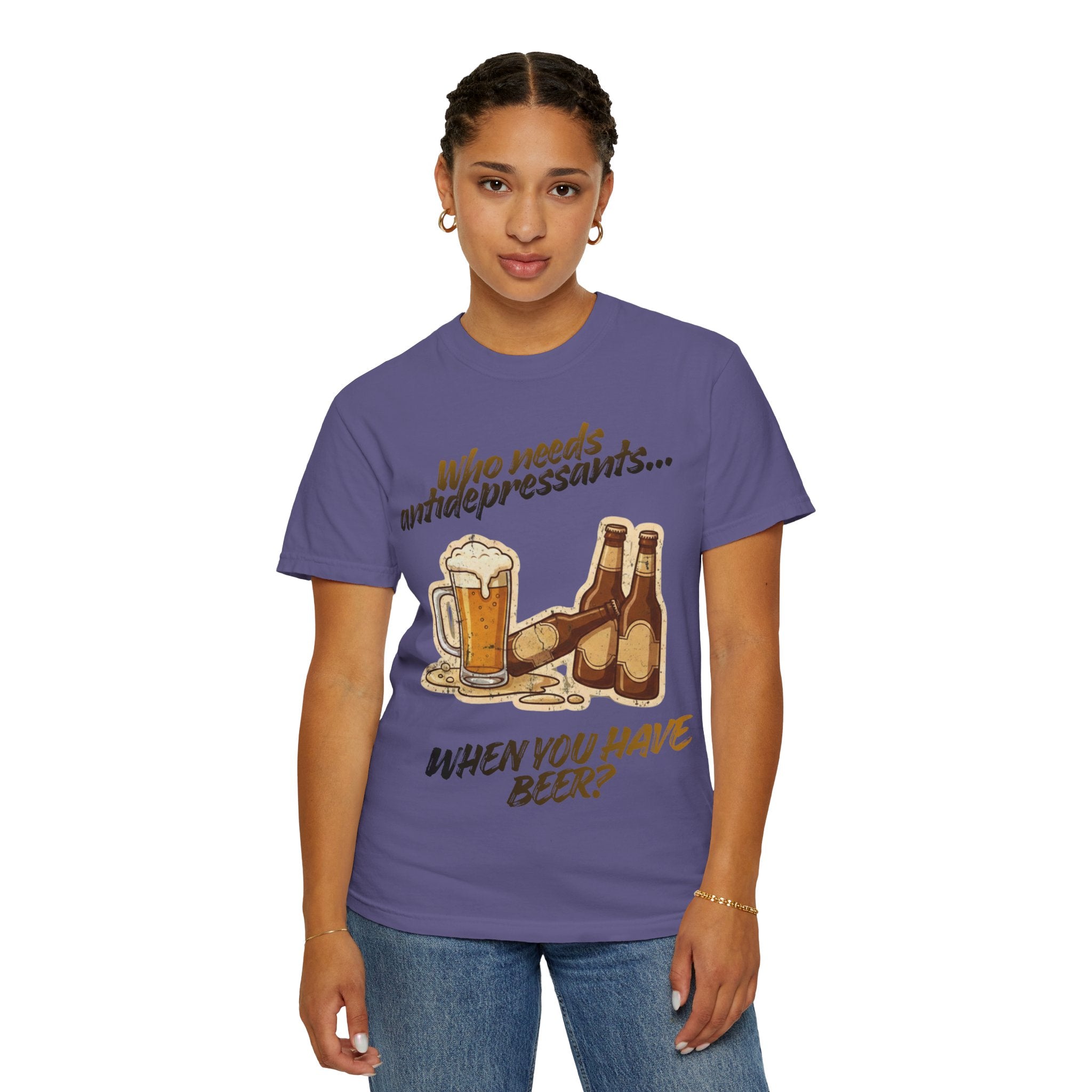 “Who Needs Antidepressants… When You Have Beer?”  Unisex Garment-Dyed T-shirt