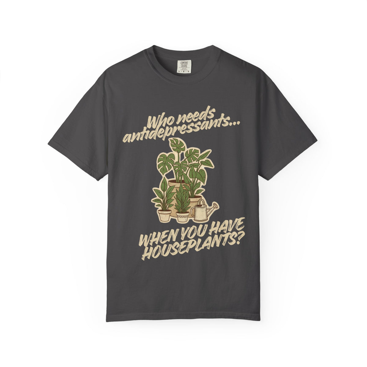 Color: Graphite | Who Needs Antidepressants… When You Have Houseplants? Unisex Garment-Dyed T-shirt