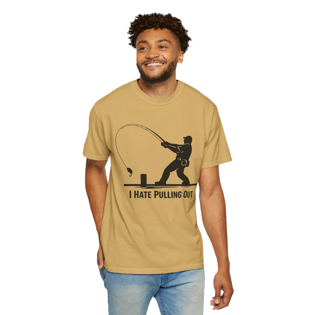"I Hate Pulling Out Fishing" Unisex Garment-Dyed T-shirt