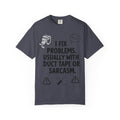 “I Fix Problems. Usually With Duct Tape or Sarcasm.” Unisex Garment-Dyed T-shirt