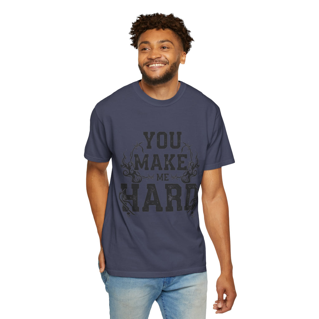 "You Make Me Hard 3" Unisex Garment-Dyed T-shirt