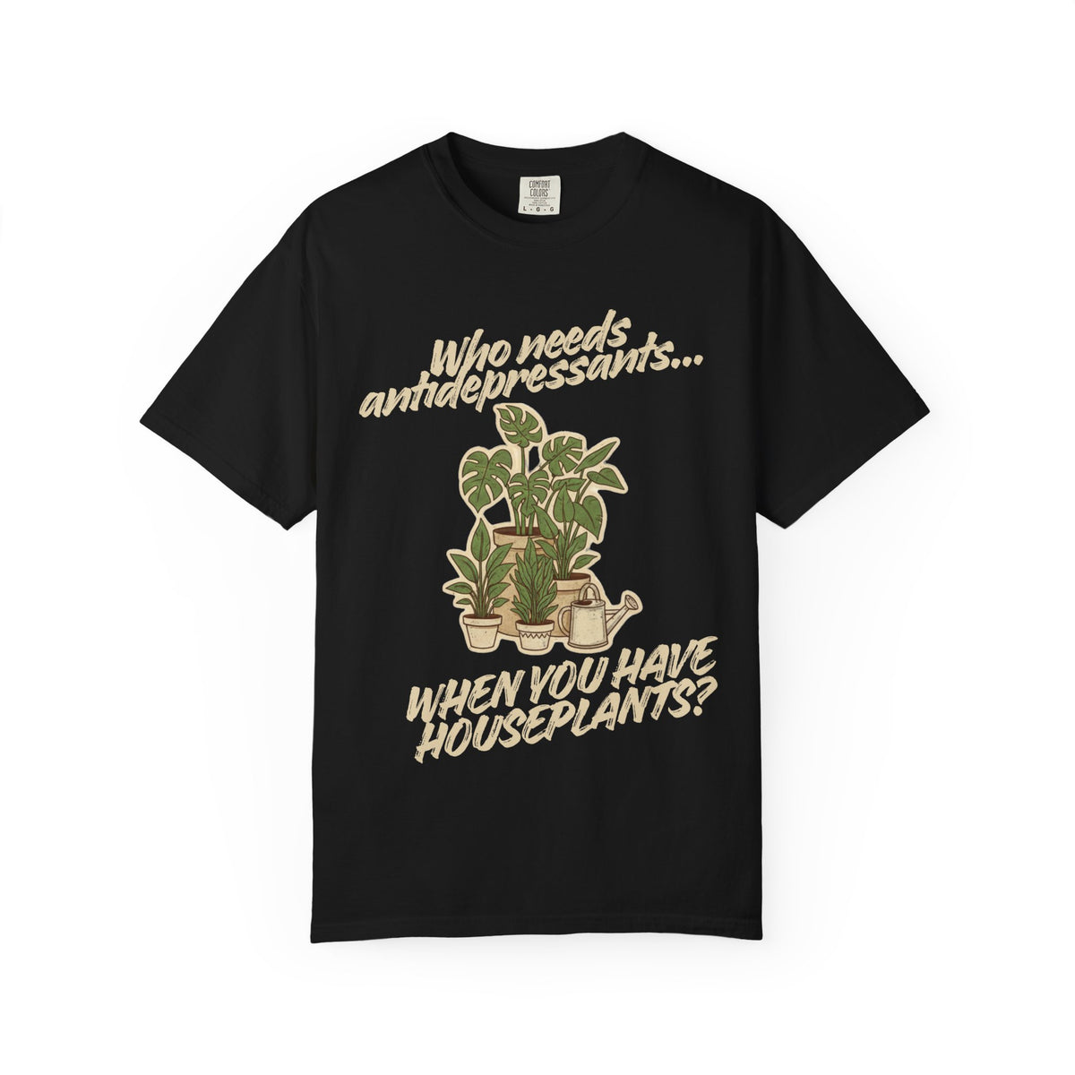 Color: Black | Who Needs Antidepressants… When You Have Houseplants? Unisex Garment-Dyed T-shirt
