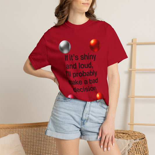 “If It’s Shiny and Loud, I’ll Probably Make a Bad Decision” Unisex Garment-Dyed T-shirt