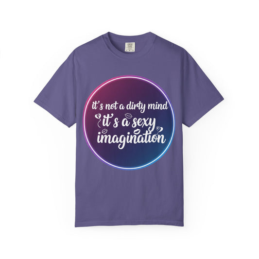 "It's Not a Dirty Mind, it's a sexy imagination" Unisex Garment-Dyed T-shirt