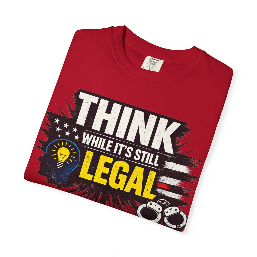 "Think While It’s Still Legal" Unisex Garment-Dyed T-shirt