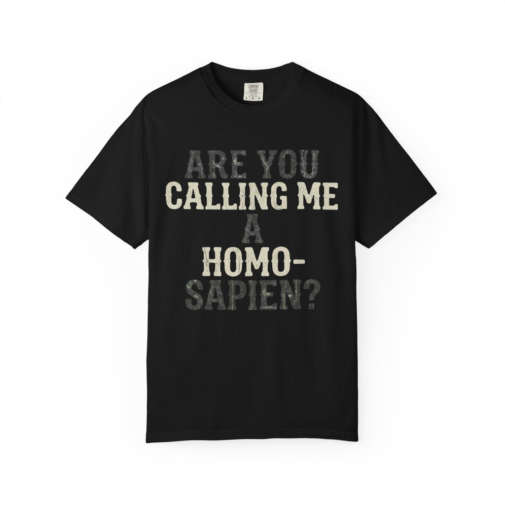 "Are You Calling Me a Homo-Sapien" Unisex Garment-Dyed Tee